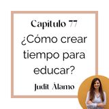 77_ Píldora: ¿Cómo crear tiempo para educar?