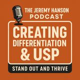 "The Jeremy Hanson Podcast: Creating Differentiation & USP – The Key to Explosive Business Growth"