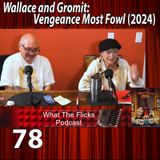 WTF 78 "Wallace and Gromit: Vengeance Most Fowl" (2024)