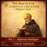 The Practice of Christian & Religious Perfection Vol. 1 by Alphonsus Rodriguez | Catholic Spiritual Classic | Audiobook Part 1