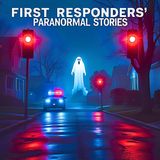 Cops and First Responders' Scariest Paranormal Encounters Stories
