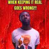 When Keeping It Real Goes Wrong!!!