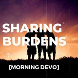 Sharing Burdens [Morning Devo]