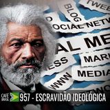 Café Brasil 957 – Escravidão ideológica