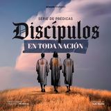 Discípulos en toda Nación | 3. El encargo del discipulado: Hacer discípulos | Pr. Juan Valle