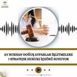 Av Burhan Doğuş Ayparlar İşletmelere 7 Stratejik Hukuki İçgörü Sunuyor