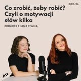 #24 Co zrobić, żeby robić? Czyli o motywacji słów kilka. Hania Sywula