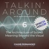 TALKIN' AROUND #06. The Architecture of Sound: Meaning Beyond the Visual (Spanish version)