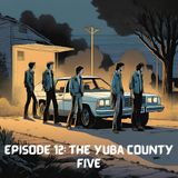 Chillworthy Episode 12: The Yuba County Five