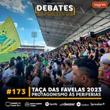 #173 | Taça das Favelas 2023: protagonismo às periferias