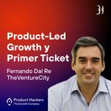 Product-Led Growth y Primer Ticket con Fernando Dal Re de TheVentureCity