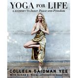 Yoga for Life: A Journey to Inner Peace and Freedom - Colleen Saidman Yee