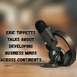 Eric Tippetts Talks About Developing Business Minds Across Continents