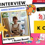 EP. 45:  Anna Bondarenko (INTERVIEW)  - Art Space & Busan Based