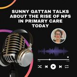 Sunny Gattan Talks About The Rise Of NPs In Primary Care Today