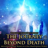 The Journey Beyond Death (Mystics & Seers 2/3): Multidimensional Beings in a One-Dimensional World