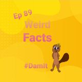 Ep 89 Weird Facts