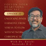 022. Unlocking Inner Harmony: From Stress to Flow with Network Chiropractic with Dr. Koichi Naruishi D.C.