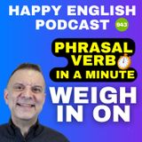 943 - Weigh In (On) - Phrasal Verbs in a Minute | Happy English