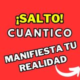 SALTO CUANTICO, Logra Todo lo que Deseas