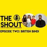 The Shout Podcast - Episode Two - British Bindi