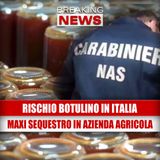 RISCHIO BOTULINO IN ITALIA:  maxi sequestro in azienda fuorilegge