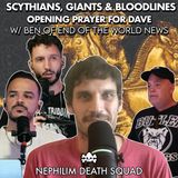 Scythians, Giants & Bloodlines , Opening Prayer for Dave w/ Ben of End of the World News