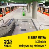 III linia metra - M3 będzie efektywne czy efektowne?