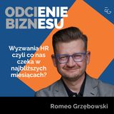 #24 - Romeo Grzębowski - Wyzwania HR czyli co nas czeka w najbliższych miesiącach