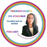 Ep. 30 Palabras que no definen - Psicosocialista sin ataduras 📺🎙️