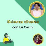 Scienza diversə - con Lù Casini