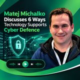 Matej Michalko Discusses 6 Ways Technology Supports Cyber Defence