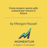 Come sempre: punta sulle costanti per vincere il futuro (Morgan Housel)