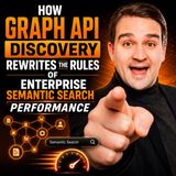 How Graph API Discovery Rewrites the Rules of Enterprise Semantic Search Performance