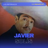 #Episodio247 | Javier Solís: La Historia del Rey del Bolero Ranchero | Sus Éxitos y Legado | Los Uniformados
