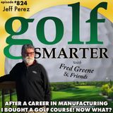 After a Career in Manufacturing Jeff Perez Bought a Golf Course. Then Asked, Now What?