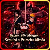 Relato #9: 'Naruto' Seguirá a Primeira Missão