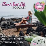 103. How We Got Here [Pt 3]: Our Need to Do is a Trauma Response – Healing the Hustle