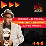 From Ghana To True Shea: Manny Addo On Building A Business With Soul