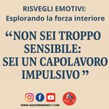 Non sei troppo sensibile -  Sei un capolavoro impulsivo