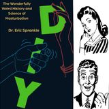 028 — DIY: The Wonderfully Weird History and Science of Masturbation, with Dr. Eric Sprankle