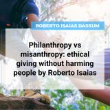 Philanthropy vs misanthropy: Ethical giving without harming people by Roberto Isaias