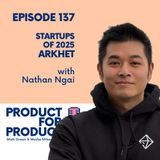 EP 137 - Startups: Arkhet with Nathan Ngai