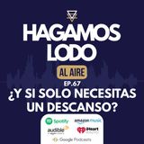 EP67- ¿Y si solo necesitas un descanso?