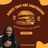 Episode 2: Habits That Are Sabotaging Your Weightloss Goals