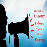 Referral Programs That Work & Using Them to Propel Bookings