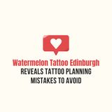Watermelon Tattoo Edinburgh Reveals Tattoo Planning Mistakes to Avoid