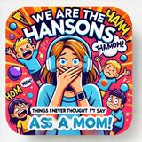 We Are the Hansons: Things I Never Thought I’d Say as a Mom!