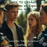 Sobre tu Cadáver  – Capítulo 17 - Audiolibro en Español - Voz real