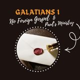 Galatians 1 | No Foreign Gospel & Paul's Ministry